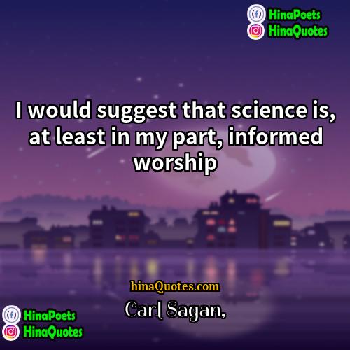 Carl Sagan Quotes | I would suggest that science is, at